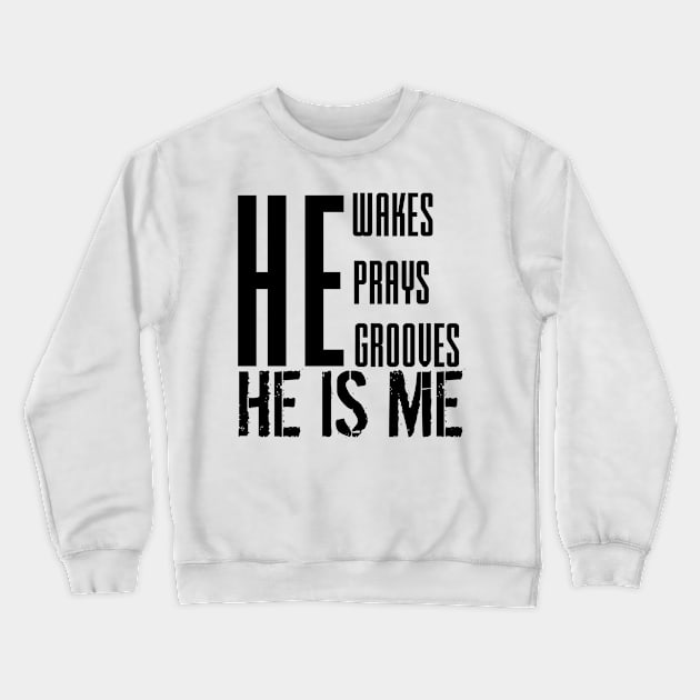 He wakes, he prays, he grooves, HE IS ME Crewneck Sweatshirt by Lovelybrandingnprints